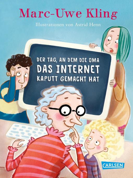 Title details for Der Tag, an dem die Oma das Internet kaputt gemacht hat by Marc-Uwe Kling - Available